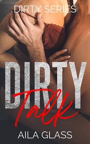 Dirty Talk by Aila Glass