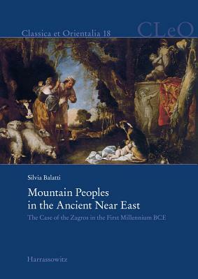 Mountain Peoples in the Ancient Near East: The Case of the Zagros in the First Millennium Bce by Silvia Balatti