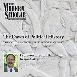 The Dawn of Political History: Thucydides and the Peloponnesian Wars (The Modern Scholar) by Fred Baumann