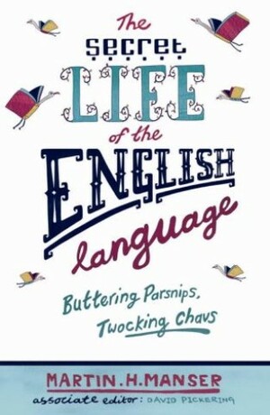 Buttering Parsnips, Twocking Chavs: The Secret Life of the English Language by Martin H. Manser