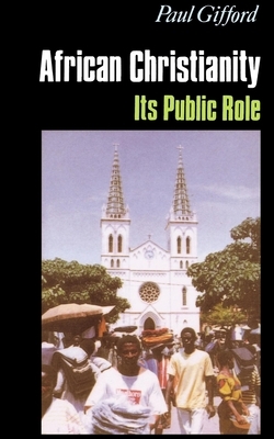 African Christianity: Its Public Role by Paul Gifford