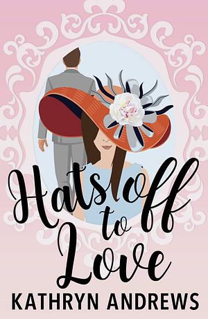 Hats off to Love  by Kathryn Andrews