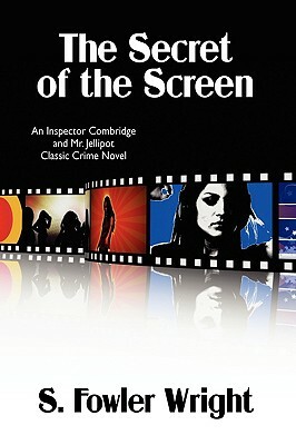 The Secret of the Screen: An Inspector Combridge and Mr. Jellipot Classic Crime Novel by S. Fowler Wright