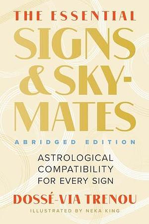 The Essential Signs & Skymates: Astrological Compatibility for Every Sign by Neka King, Dossé-Via Trenou