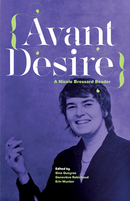 Avant Desire: A Nicole Brossard Reader by Nicole Brossard, Erin Wunker, Sina Queryas, Geneviève Robichaud