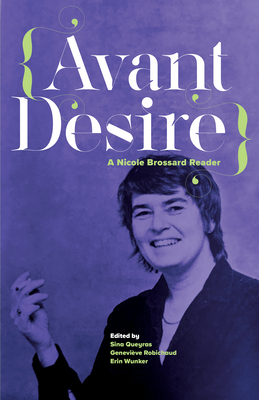 Avant Desire: A Nicole Brossard Reader by Sina Queryas, Erin Wunker, Geneviève Robichaud, Nicole Brossard