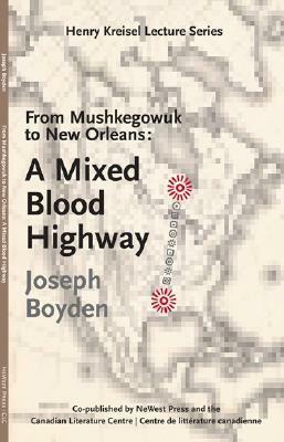 From Mushkegowuk To New Orleans: A Mixed Blood Highway by Joseph Boyden