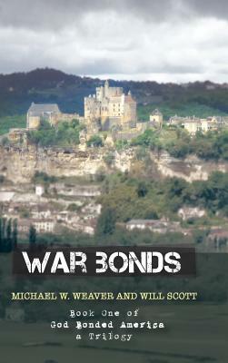 War Bonds: Book One of God Bonded America a Trilogy by Michael W. Weaver, Will Scott