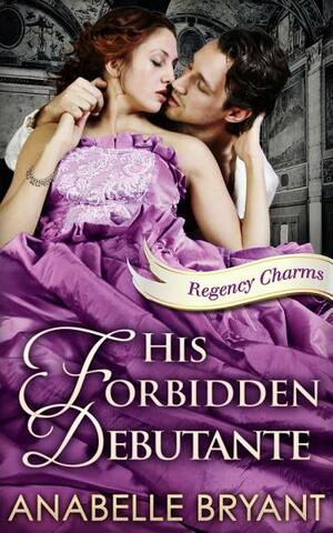 His Forbidden Debutante by Anabelle Bryant