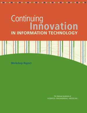 Continuing Innovation in Information Technology: Workshop Report by Computer Science and Telecommunications, Division on Engineering and Physical Sci, National Academies of Sciences Engineeri