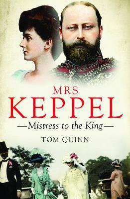 Mrs Keppel: Mistress to the King by Tom Quinn