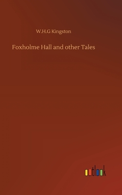 Foxholme Hall and other Tales by W. H. G. Kingston