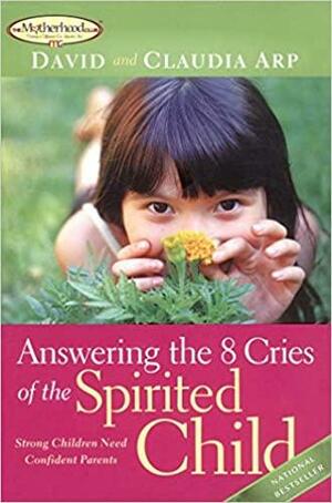 Answering the 8 Criesof the Spirited Child: Strong Children Need Confident Parents by Claudia Arp, Dave Arp