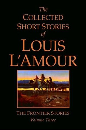 The Collected Short Stories of Louis l'Amour, Volume 3: The Frontier Stories by Louis L'Amour