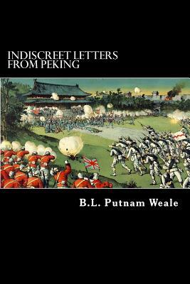 Indiscreet Letters from Peking by B. L. Putnam Weale