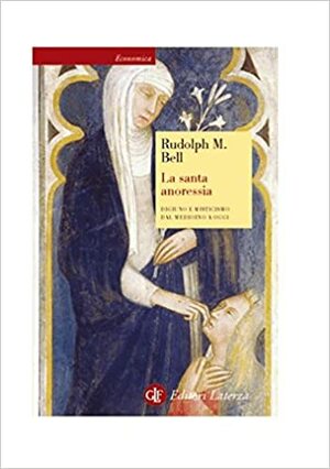 La santa anoressia. Digiuno e misticismo dal Medioevo a oggi by Rudolph M. Bell, William N. Davis