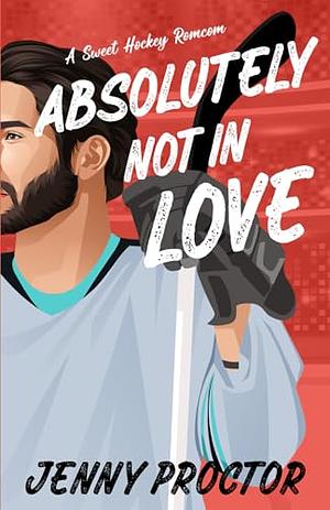 Absolutely Not in Love (Appies Version): A Sweet Hockey RomCom by Jenny Proctor