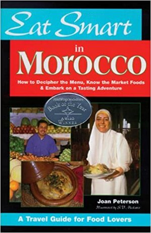 Eat Smart in Morocco: How to Decipher the Menu, Know the Market FoodsEmbark on a Tasting Adventure by Joan Peterson