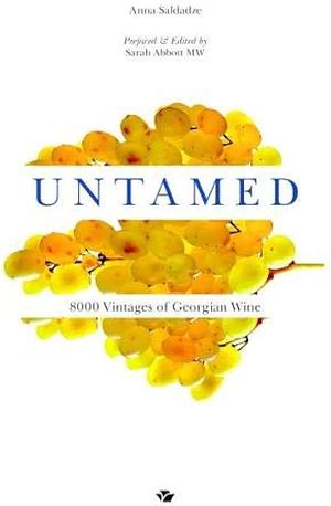 Untamed: 8000 Vintages of Georgian Wine by Sarah Abbott