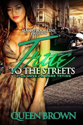 True To The Streets: F*ck love I'm done trying by Queen Brown