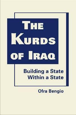 The Kurds of Iraq: Building a State Within a State by Ofra Bengio