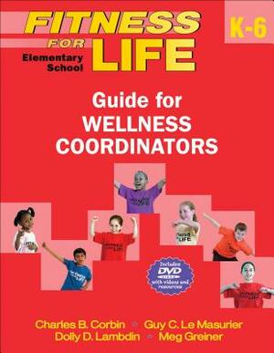 Fitness for Life: Elementary School Guide for Wellness Coordinators [With DVD] by Dolly D. Lambdin, Guy C. Le Masurier, Charles B. Corbin