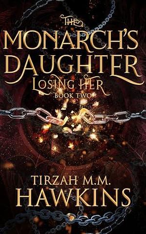 The Monarch's Daughter, Book 2: Losing Her by Tirzah M.M. Hawkins, Tirzah M.M. Hawkins