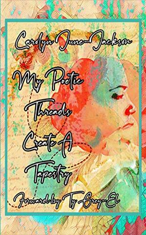 My Poetic Threads Create A Tapestry by Carolyn June-Jackson