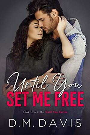 Until You Set Me Free by D.M. Davis