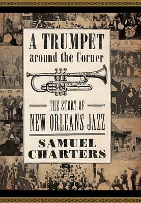 A Trumpet around the Corner: The Story of New Orleans Jazz by Samuel Charters, Samuel Charters