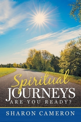 Spiritual Journeys: Are you ready? by Sharon Cameron