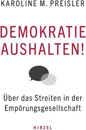 Demokratie aushalten!: Über das Streiten in der Empörungsgesellschaft by Karoline Preisler
