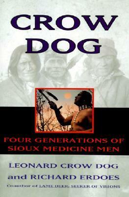 Crow Dog: Four Generations of Sioux Medicine Men by Richard Erdoes, Leonard Crow Dog