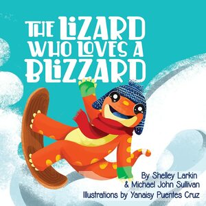The Lizard Who Loves a Blizzard by Michael Sullivan, Yanaisy Puentes Cruz, Shelley Larkin