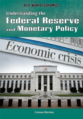 Understanding the Federal Reserve and Monetary Policy by Corona Brezina