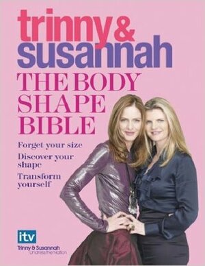 The Body Shape Bible: Forget Your Size Discover Your Shape Transform Yourself by Susannah Constantine, Trinny Woodall