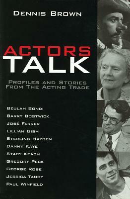 Actors Talk: Profiles and Stories from the Acting Trade by Dennis Brown