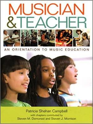 Musician & Teacher: An Orientation to Music Education by Patricia Shehan Campbell
