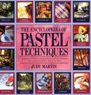 The Encyclopedia of Pastel Techniques: A Unique A-Z Directory of Pastel-Painting Techniques Plus Guidance on How Best to Use Them by Judy Martin