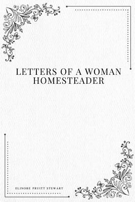 Letters of a Woman Homesteader by Elinore Pruitt Stewart