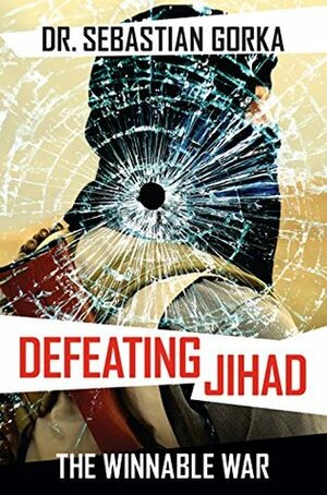 Defeating Jihad: The Winnable War by Sebastian Gorka