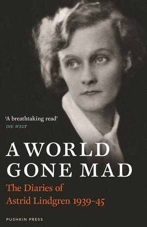 A World Gone Mad: The Diaries of Astrid Lindgren, 1939-45 by Astrid Lindgren