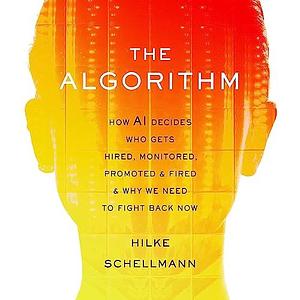 The Algorithm: How AI Can Ruin Your Education, Hijack Your Career, and Steal Your Future by Hilke Schellmann, Hilke Schellmann