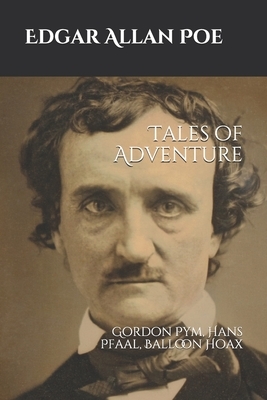 Tales of Adventure: Gordon Pym, Hans Pfaal, Balloon Hoax by Edgar Allan Poe