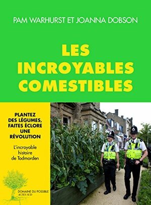 Les incroyables comestibles: Plantez des légumes, faites éclore une révolution by Joanna Dobson, François Rouillay, Pam Warhurst, Gilles Daveau