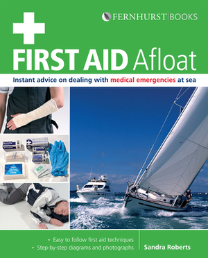 First Aid Afloat: Instant Advice on Dealing with Medical Emergencies at Sea by Sandra Roberts