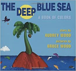 The Deep Blue Sea: A Book of Colors by Audrey Wood