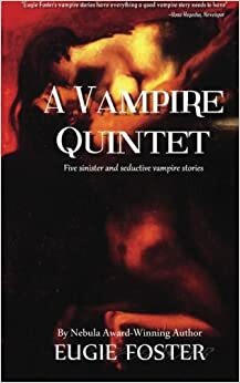 A Vampire Quintet: Five Sinister and Seductive Vampire Stories by Eugie Foster