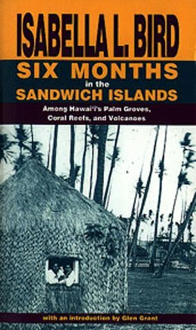 Six Months in the Sandwich Islands: Among Hawaii's Palm Groves, Coral Reefs and Volcanoes by Isabella Bird