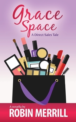 Grace Space: A Direct Sales Tale by Robin Merrill